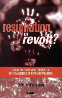 Resignation Or Revolt: Socio-Political Development and the Challenges of Peace in Palestine - Christopher Parker