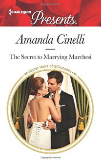 The Secret to Marrying Marchesi (Secret Heirs of Billionaires) - Amanda Cinelli