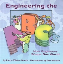 Engineering the ABC's: How Engineers Shape Our World - Patty O'Brien Novak, Don McLean