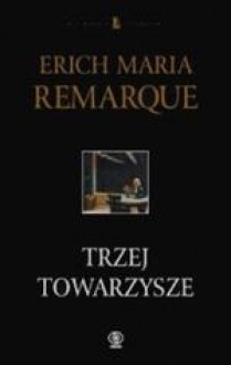 Trzej towarzysze - Erich Maria Remarque