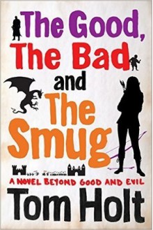 The Good, the Bad and the Smug - Tom Holt