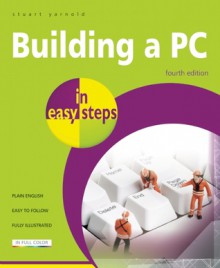 Building a PC in Easy Steps: Covers Windows 8 - Stuart Yarnold