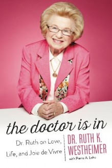 The Doctor Is In: Dr. Ruth on Love, Life, and Joie de Vivre - Dr. Ruth K. Westheimer, Pierre A. Lehu