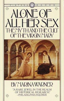 Alone of All Her Sex: The Myth and the Cult of the Virgin Mary - Marina Warner, Claude Lévi-Strauss