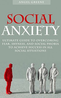 Social Anxiety: Ultimate Guide to Overcoming Fear, Shyness, and Social Phobia to Achieve Success in all Social Situations (Anxiety Relief, Social Anxiety ... and Shyness, Social Anxiety Disorder) - Brian Adams