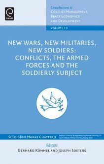 New Wars, New Militaries, New Soldiers: Conflicts, the Armed Forces and the Soldierly Subject - Gerhard Kummel, Joseph L. Soeters