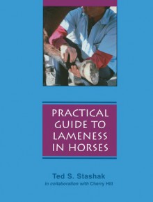 Practical Guide To Lameness In Horses - Ted S. Stashak, Cherry Hill