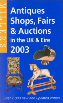 Antiques Shops, Fairs and Auctions in the UK adn Eire 2003 - Judith H. Miller