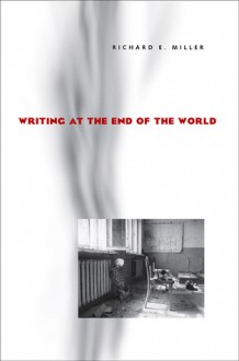 Writing at the End of the World - Richard E. Miller