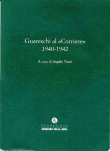 Guareschi al «Corriere» 1940-1942 - Giovannino Guareschi, Angelo Varni