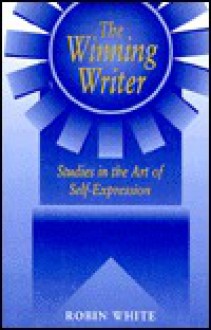 The Winning Writer Studies in the Art of Self Expression: Studies in the Art of Self-Expression - Robin White