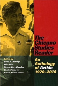 The Chicano Studies Reader: An Anthology of Aztlan, 1970-2010 - Chon A. Noriega, Eric Avila, Karen Mary Davalos, Chela Sandoval, Rafael Pérez-Torres