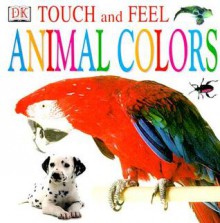 Touch And Feel: Animal Colors - Angela Wilkes