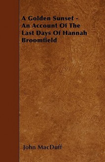 A Golden Sunset - An Account of the Last Days of Hannah Broomfield - John Macduff