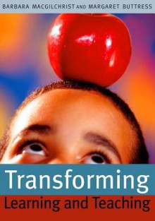 Transforming Learning and Teaching: We Can If... - Barbara MacGilchrist, Margaret Buttress