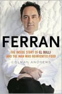 Ferran: The Inside Story of El Bulli and The Man Who Reinvented Food - Colman Andrews