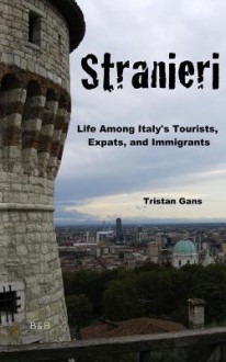 Stranieri: Life Among Italy's Tourists, Expats, and Immigrants - Tristan Gans