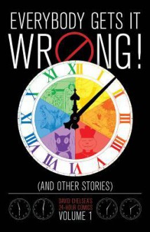 Everybody Gets It Wrong! and Other Stories, Volume 1: David Chelsea's 24-Hour Comics - David Chelsea, Philip Simon