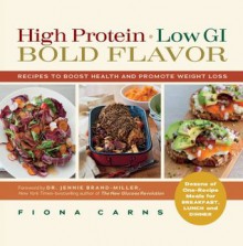 High Protein, Low GI, Bold Flavor: Recipes to Boost Health and Promote Weight Loss - Fiona Carns, Jennie Brand-Miller