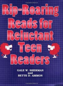 Rip-Roaring Reads for Reluctant Teen Readers - Gale W. Sherman, Bette D. Ammon