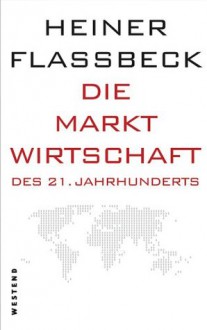 Die Marktwirtschaft des 21. Jahrhunderts (German Edition) - Heiner Flassbeck