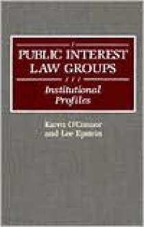 Public Interest Law Groups: Institutional Profiles - Karen O'Connor, Lee Epstein