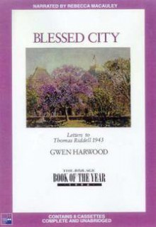 Blessed City: The Letters Of Gwen Harwood To Thomas Riddell - Gwen Harwood