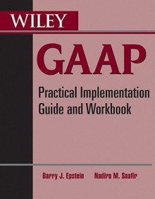 Wiley GAAP: Practical Implementation Guide and Workbook - Barry J. Epstein