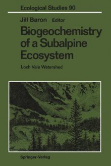 Biogeochemistry of a Subalpine Ecosystem: Loch Vale Watershed - Jill Baron, M.A. Arthur, A.S. Dennings