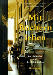 Mit Büchern leben. Buchliebhaber und ihre Bibliotheken. - Estelle Ellis, Caroline Seebohm, Christopher Simon Sykes