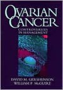 Ovarian Cancer: Controversies in Management - David M. Gershenson, William P. McGuire