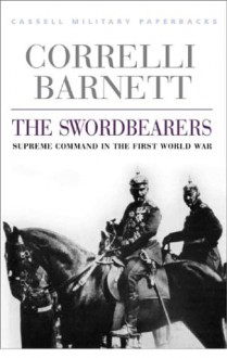 The Swordbearers: Supreme Command in the First World War - Correlli Barnett