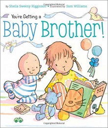 You're Getting a Baby Brother! - Sheila Sweeny Higginson, Sam Williams