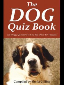 The Dog Quiz Book: 100 Doggy Questions to Give You 'Paws' for Thought! - Sheila Collins