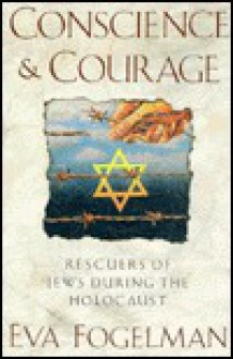 Conscience and Courage: Rescuers of Jews During the Holocaust - Eva Fogelman