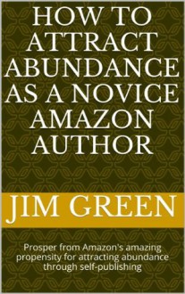 How to Attract Abundance as a Novice Amazon Author - Jim Green