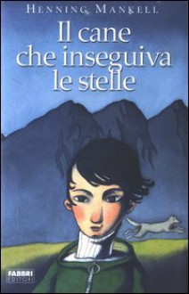 Il Cane Che Inseguiva Le Stelle - Henning Mankell, Laura Cangemi