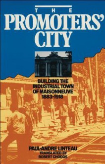 The Promoters' City: Building the Industrial Town of Maisonneuve 1883-1918 - Paul-André Linteau, Robert Chodos