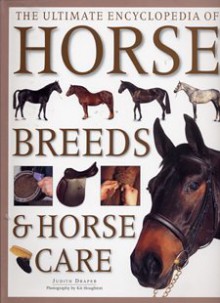 The Ultimate Encyclopedia of Horse Breeds & Horse Care - Judith Draper