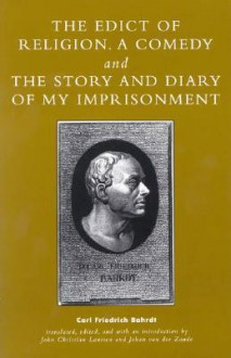 The Edict of Religion, a Comedy, and the Story and Diary of My Imprisonment - Carl Friedrich Bahrdt, John Christian Laursen, Johan Van Der Zande