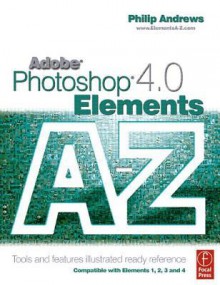 Adobe Photoshop Elements 4.0 A-Z: Tools and Features Illustrated Ready Reference - Philip Andrews