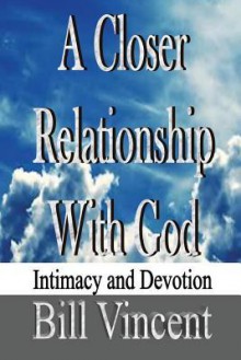 A Closer Relationship with God - Bill Vincent