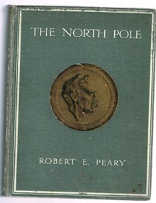 The North pole,: Its discovery in 1909 under the auspices of the Peary Arctic club, - Robert E Peary