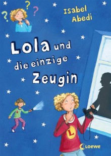 Lola und die einzige Zeugin: Band 9 - Isabel Abedi, Dagmar Henze