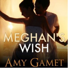 Meghan's Wish (Love and Danger, #2) - Amy Gamet, Carly Robins