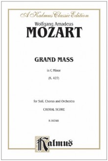 Grand Mass in C Minor, K. 427: For Soli, Chorus and Orchestra: Choral Score (A Kalmus Classic Edition) - 