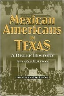 Mexican Americans in Texas: A Brief History - Arnoldo De León