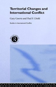 Territorial Changes and International Conflict (Studies in International Conflict) - Paul Diehl, Gary Goertz