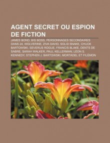 Agent Secret Ou Espion de Fiction: James Bond, Big Boss, Personnages Secondaires Dans 24, Wolverine, Ziva David, Solid Snake, Chuck Bartowski - Source Wikipedia