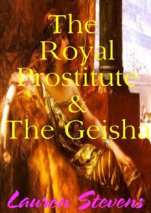 The Royal Prostitute & The Geisha - Lauren Stevens